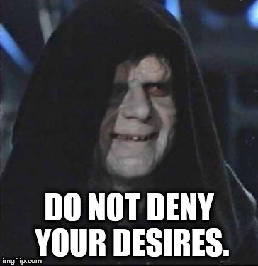 Sidious Error Meme | DO NOT DENY YOUR DESIRES. | image tagged in memes,sidious error | made w/ Imgflip meme maker