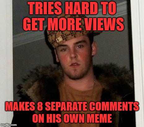 i wouldn't do something like that. | TRIES HARD TO GET MORE VIEWS; MAKES 8 SEPARATE COMMENTS ON HIS OWN MEME | image tagged in douchebag | made w/ Imgflip meme maker