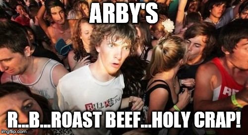 Sudden Clarity Clarence Meme | ARBY'S; R...B...ROAST BEEF...HOLY CRAP! | image tagged in memes,sudden clarity clarence | made w/ Imgflip meme maker