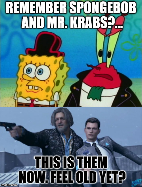 hank, conner. spongebob, mr. krabs |  REMEMBER SPONGEBOB AND MR. KRABS?... THIS IS THEM NOW. FEEL OLD YET? | image tagged in imgflip,PewdiepieSubmissions | made w/ Imgflip meme maker