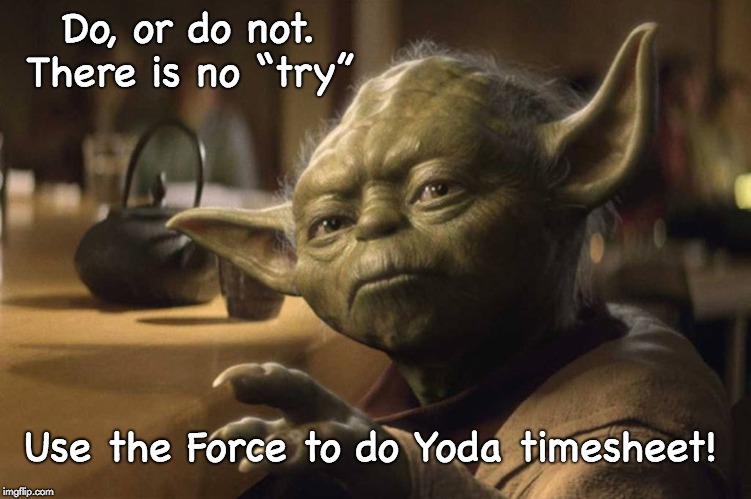 Yoda Timesheet Reminder | Do, or do not. There is no “try”; Use the Force to do Yoda timesheet! | image tagged in yoda,star wars,timesheet reminder,timesheet meme,the force | made w/ Imgflip meme maker