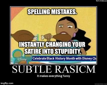 Bad spelling - your message fails because of it. | SPELLING MISTAKES. INSTANTLY CHANGING YOUR SATIRE INTO STUPIDITY. | image tagged in bad spelling,lame memes,epic fail | made w/ Imgflip meme maker