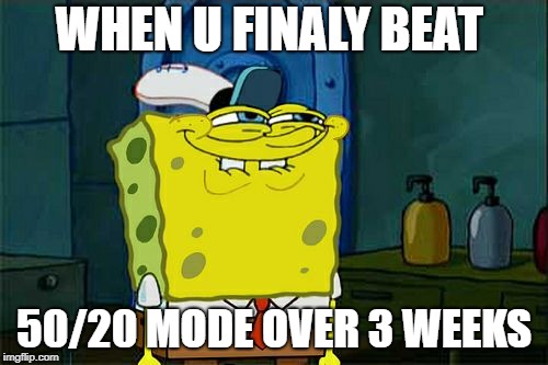 Don't You Squidward Meme | WHEN U FINALY BEAT; 50/20 MODE OVER 3 WEEKS | image tagged in memes,dont you squidward | made w/ Imgflip meme maker