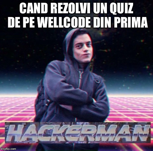 HackerMan | CAND REZOLVI UN QUIZ DE PE WELLCODE DIN PRIMA | image tagged in hackerman | made w/ Imgflip meme maker