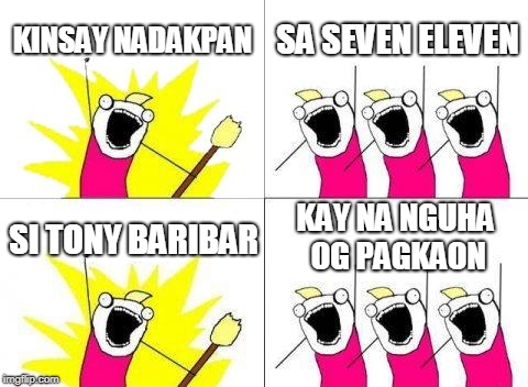 What Do We Want | KINSAY NADAKPAN; SA SEVEN ELEVEN; KAY NA NGUHA OG PAGKAON; SI TONY BARIBAR | image tagged in memes,what do we want | made w/ Imgflip meme maker