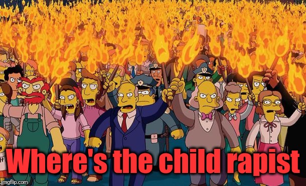 mob | Where's the child rapist | image tagged in mob | made w/ Imgflip meme maker