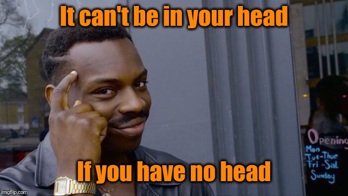 Roll Safe Think About It Meme | It can't be in your head If you have no head | image tagged in memes,roll safe think about it | made w/ Imgflip meme maker