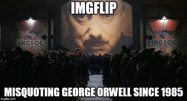 George Orwell misquote | IMGFLIP; MISQUOTING GEORGE ORWELL SINCE 1985 | image tagged in big brother 1984,memes,george orwell | made w/ Imgflip meme maker