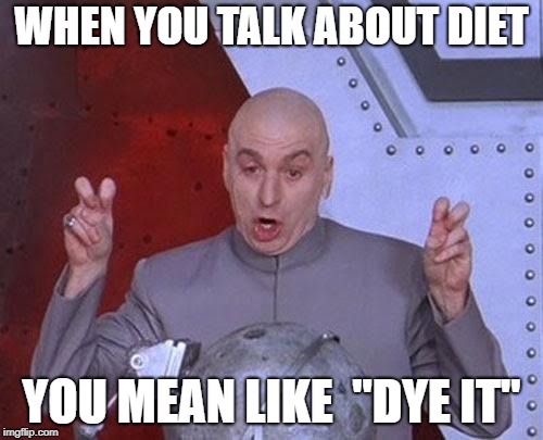 Dr Evil Laser | WHEN YOU TALK ABOUT DIET; YOU MEAN LIKE  "DYE IT" | image tagged in memes,dr evil laser | made w/ Imgflip meme maker
