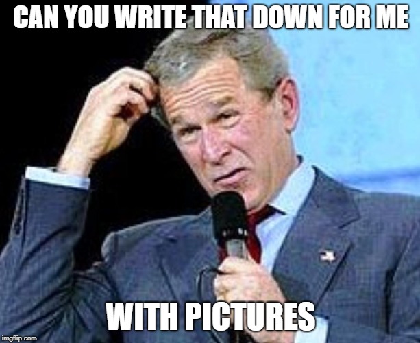 CAN YOU WRITE THAT DOWN FOR ME WITH PICTURES | made w/ Imgflip meme maker