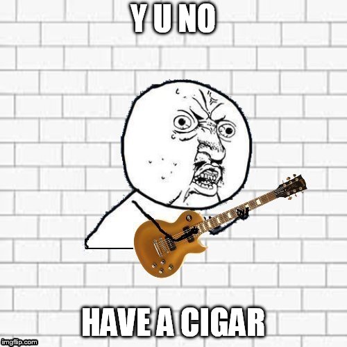 Y U No Pink Floyd | Y U NO HAVE A CIGAR | image tagged in y u no pink floyd | made w/ Imgflip meme maker