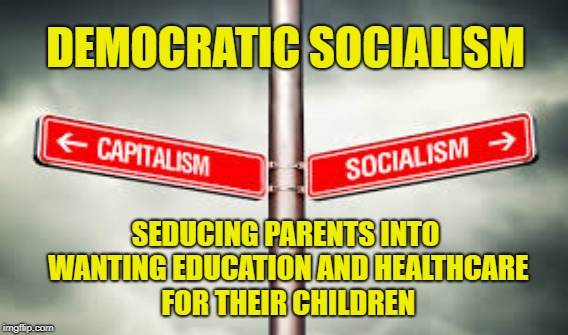 A Noble Seduction | DEMOCRATIC SOCIALISM; SEDUCING PARENTS INTO WANTING EDUCATION AND HEALTHCARE FOR THEIR CHILDREN | image tagged in brainwashing,sham | made w/ Imgflip meme maker