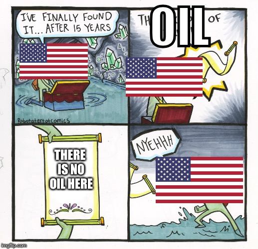 Murica | OIL; THERE IS NO OIL HERE | image tagged in memes,the scroll of truth,merica,america,oil,oil and america | made w/ Imgflip meme maker