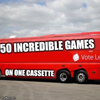 Brexit Bus | 50 INCREDIBLE GAMES; _ON ONE CASSETTE | image tagged in brexit bus | made w/ Imgflip meme maker