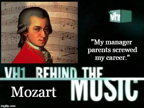 VH1 Mozart | "My manager parents screwed my career."; Mozart | image tagged in funny,music joke,musician jokes,mtv | made w/ Imgflip meme maker