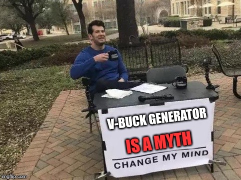 V-buck generators come up on Recommended 24/7 but I can’t play Fortnite.. | V-BUCK GENERATOR; IS A MYTH | image tagged in change my mind,memes,fortnite,scam,funny | made w/ Imgflip meme maker