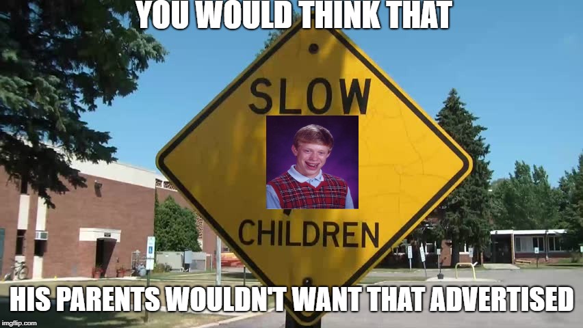 street signs | YOU WOULD THINK THAT; HIS PARENTS WOULDN'T WANT THAT ADVERTISED | image tagged in bad news billy | made w/ Imgflip meme maker