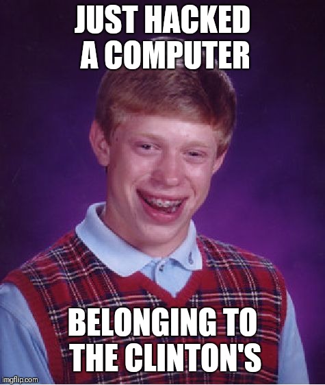 Bad Luck Brian Meme | JUST HACKED A COMPUTER; BELONGING TO THE CLINTON'S | image tagged in memes,bad luck brian | made w/ Imgflip meme maker