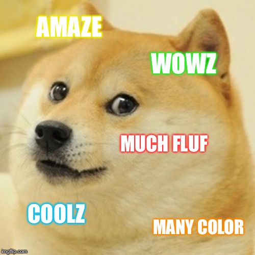 Doge Meme | AMAZE; WOWZ; MUCH FLUF; COOLZ; MANY COLOR | image tagged in memes,doge | made w/ Imgflip meme maker