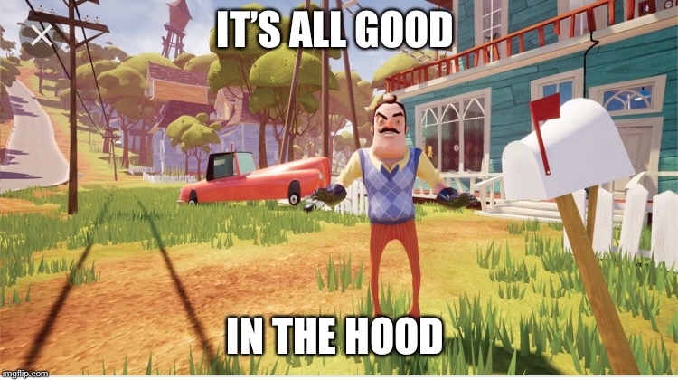 One of my favorite games  | IT’S ALL GOOD; IN THE HOOD | image tagged in ill just wait here | made w/ Imgflip meme maker