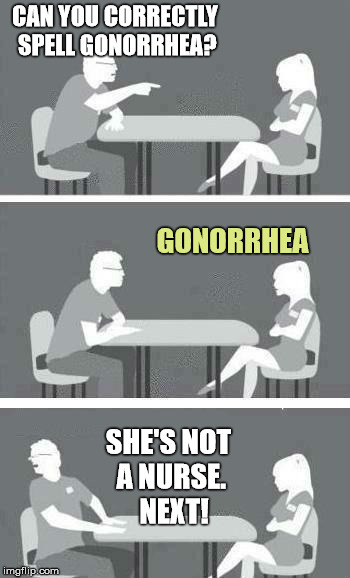 Rotten Crotch Test  | CAN YOU CORRECTLY SPELL GONORRHEA? GONORRHEA; SHE'S NOT A NURSE.  NEXT! | image tagged in speed dating,stds,gross,stupid | made w/ Imgflip meme maker