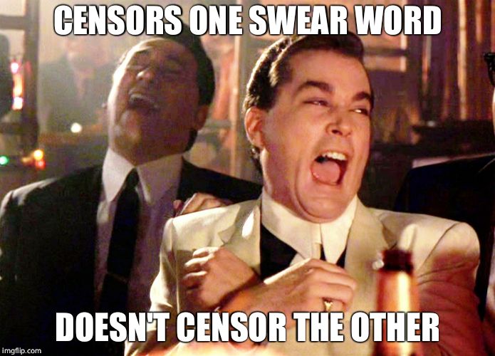 Good Fellas Hilarious Meme | CENSORS ONE SWEAR WORD DOESN'T CENSOR THE OTHER | image tagged in memes,good fellas hilarious | made w/ Imgflip meme maker