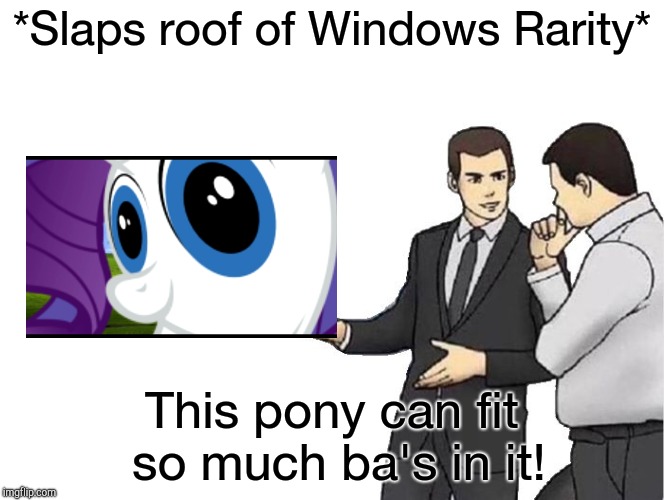 Slaps Roof Of Ponies | *Slaps roof of Windows Rarity*; This pony can fit so much ba's in it! | image tagged in windows rarity,rarity wallpaper,mlp,whydoesitstaffbronymemes,my little pony | made w/ Imgflip meme maker