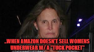 BRUCE JENNER | ..WHEN AMAZON DOESN'T SELL WOMENS UNDERWEAR W/ A "TUCK POCKET" | image tagged in bruce jenner | made w/ Imgflip meme maker