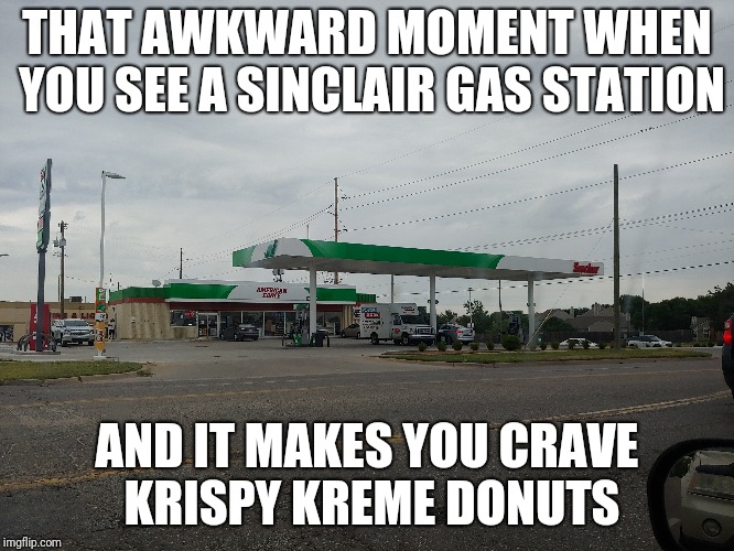 Donut Imposter | THAT AWKWARD MOMENT WHEN YOU SEE A SINCLAIR GAS STATION; AND IT MAKES YOU CRAVE KRISPY KREME DONUTS | image tagged in memes,krispy kreme,gas station,donuts | made w/ Imgflip meme maker