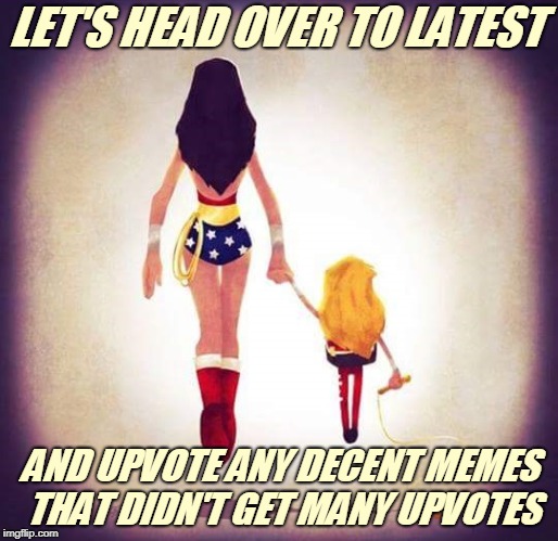 If you see a good meme that didn't get that many upvotes, feel free to put a link to it in the comments. |  LET'S HEAD OVER TO LATEST; AND UPVOTE ANY DECENT MEMES THAT DIDN'T GET MANY UPVOTES | image tagged in wonder woman,memes,latest,imgflip,upvotes,improve imgflip together | made w/ Imgflip meme maker