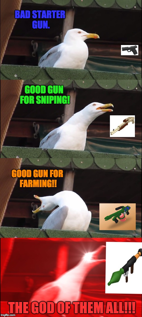 Inhaling Seagull Meme | BAD STARTER GUN. GOOD GUN FOR SNIPING! GOOD GUN FOR FARMING!! THE GOD OF THEM ALL!!! | image tagged in memes,inhaling seagull | made w/ Imgflip meme maker