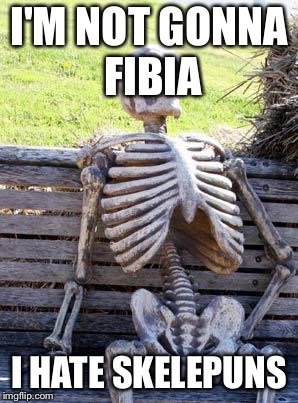 Waiting Skeleton | I'M NOT GONNA  FIBIA; I HATE SKELEPUNS | image tagged in memes,waiting skeleton | made w/ Imgflip meme maker