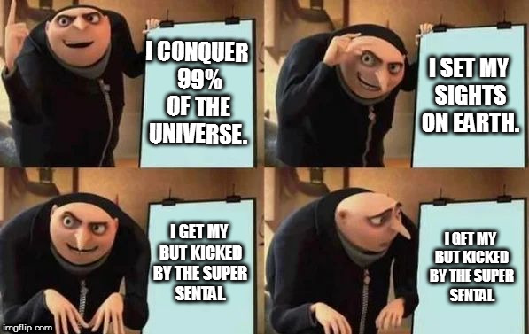Gru's Plan | I CONQUER 99% OF THE UNIVERSE. I SET MY SIGHTS ON EARTH. I GET MY BUT KICKED BY THE SUPER SENTAI. I GET MY BUT KICKED BY THE SUPER SENTAI. | image tagged in gru's plan | made w/ Imgflip meme maker