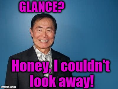 sulu | GLANCE? Honey, I couldn't look away! | image tagged in sulu | made w/ Imgflip meme maker