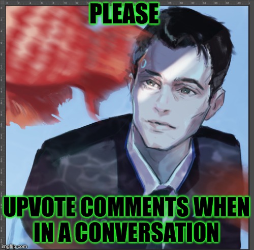 Upvote the f*cking comment! | PLEASE; UPVOTE COMMENTS WHEN IN A CONVERSATION | image tagged in upvote,memes,meme,dbh,detroit become human,masqurade_ | made w/ Imgflip meme maker