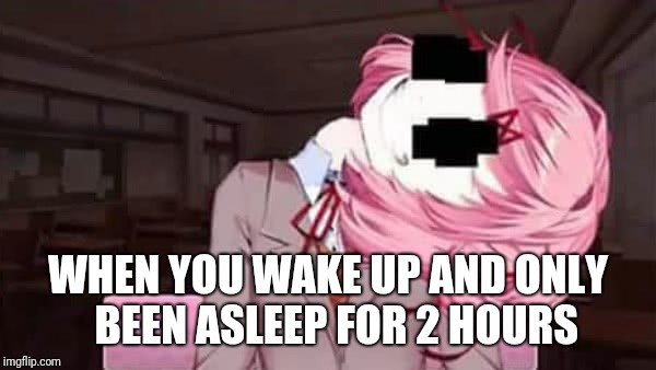 2 Hours | WHEN YOU WAKE UP AND ONLY 
BEEN ASLEEP FOR 2 HOURS | image tagged in funny | made w/ Imgflip meme maker