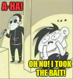A-HA! OH NO! I TOOK THE BAIT! | made w/ Imgflip meme maker