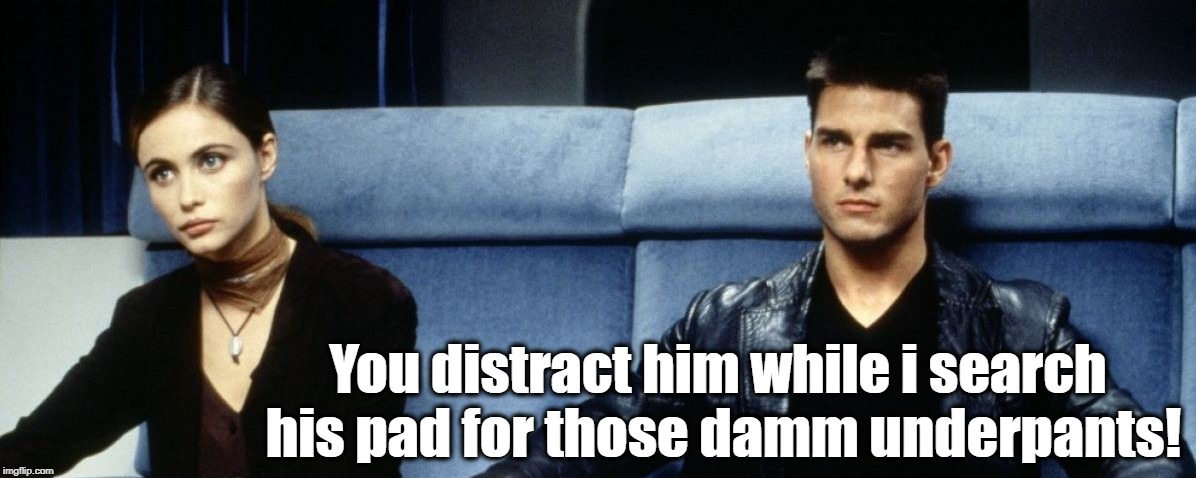 You distract him while i search his pad for those damm underpants! | made w/ Imgflip meme maker