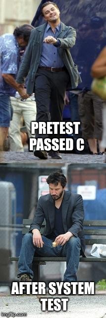 Happy and Sad | PRETEST PASSED C; AFTER SYSTEM TEST | image tagged in happy and sad | made w/ Imgflip meme maker