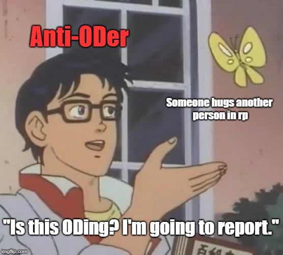Is This A Pigeon Meme | Anti-ODer; Someone hugs another person in rp; "Is this ODing? I'm going to report." | image tagged in memes,is this a pigeon | made w/ Imgflip meme maker
