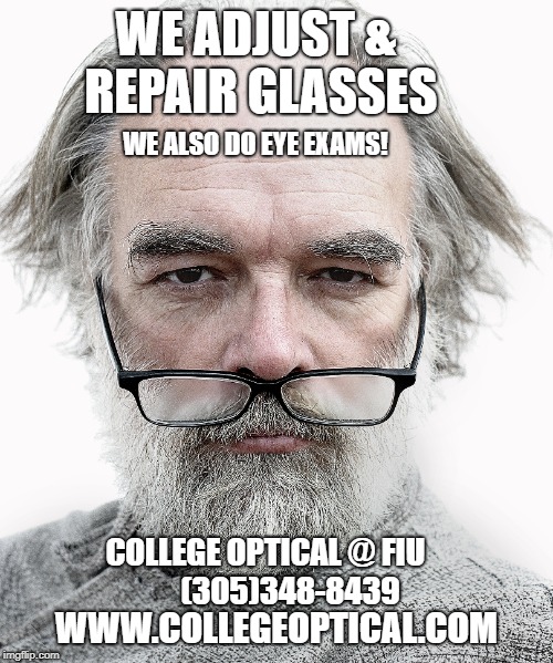 we adjust Glasses | WE ADJUST & REPAIR GLASSES; WE ALSO DO EYE EXAMS! COLLEGE OPTICAL @ FIU        (305)348-8439; WWW.COLLEGEOPTICAL.COM | image tagged in old man,beard,peter parker glasses | made w/ Imgflip meme maker