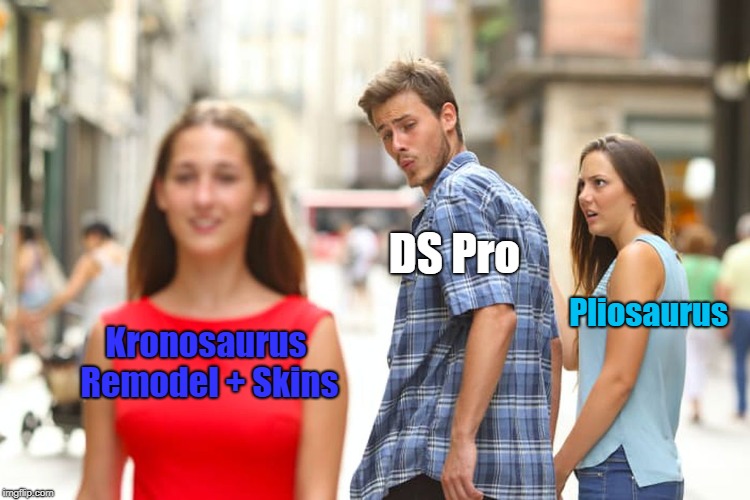 Distracted Boyfriend Meme | DS Pro; Pliosaurus; Kronosaurus Remodel + Skins | image tagged in memes,distracted boyfriend | made w/ Imgflip meme maker
