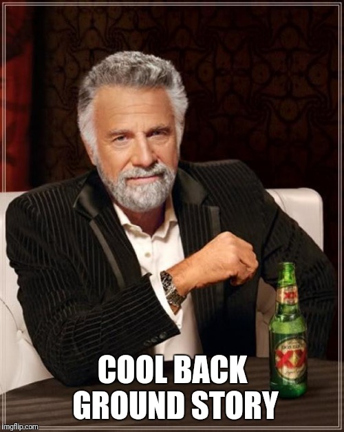 The Most Interesting Man In The World Meme | COOL BACK GROUND STORY | image tagged in memes,the most interesting man in the world | made w/ Imgflip meme maker