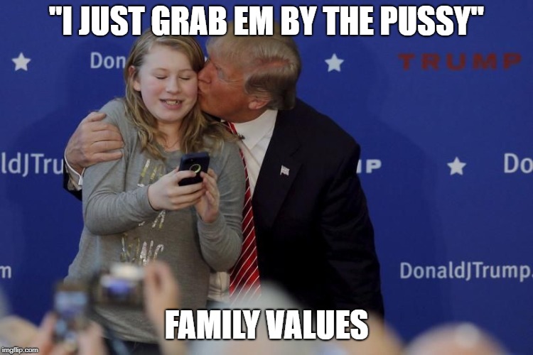 "I JUST GRAB EM BY THE PUSSY" FAMILY VALUES | made w/ Imgflip meme maker