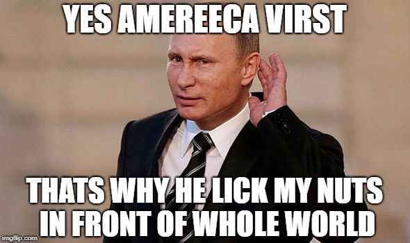 YES AMEREECA VIRST THATS WHY HE LICK MY NUTS IN FRONT OF WHOLE WORLD | made w/ Imgflip meme maker