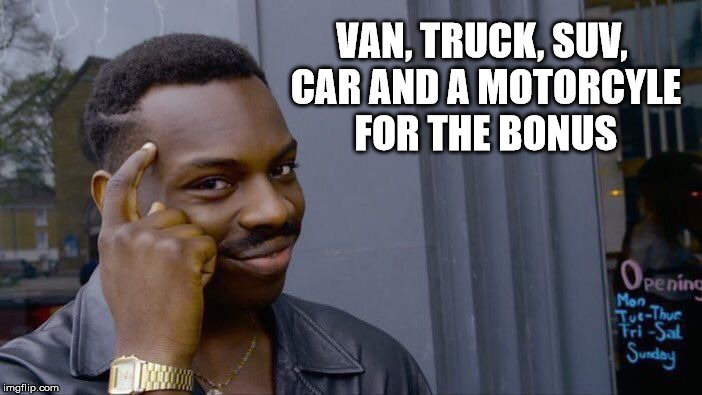Roll Safe Think About It Meme | VAN, TRUCK, SUV, CAR AND A MOTORCYLE FOR THE BONUS | image tagged in memes,roll safe think about it | made w/ Imgflip meme maker