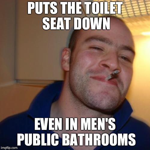 Good Guy Greg | PUTS THE TOILET SEAT DOWN; EVEN IN MEN'S PUBLIC BATHROOMS | image tagged in memes,good guy greg,manners,gay | made w/ Imgflip meme maker