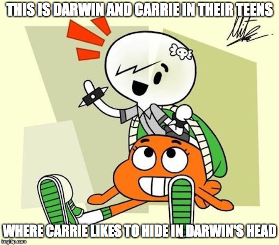 Teen Darwin and Carrie |  THIS IS DARWIN AND CARRIE IN THEIR TEENS; WHERE CARRIE LIKES TO HIDE IN DARWIN'S HEAD | image tagged in darwin watterson,the amazing world of gumball,memes,carrie | made w/ Imgflip meme maker