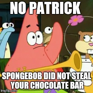 So who's the "liar, liar, plants for hire" now? | NO PATRICK; SPONGEBOB DID NOT STEAL YOUR CHOCOLATE BAR | image tagged in memes,no patrick,chocolate bar,candy bar,life of crime,spongebob squarepants | made w/ Imgflip meme maker