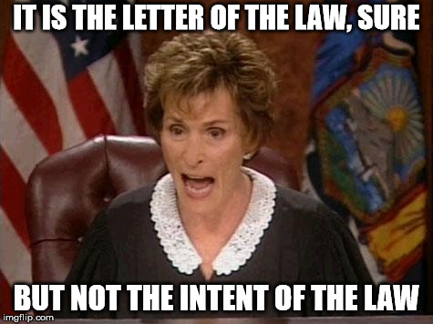 Judge Judy | IT IS THE LETTER OF THE LAW, SURE BUT NOT THE INTENT OF THE LAW | image tagged in judge judy | made w/ Imgflip meme maker